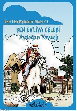 Ben Evliya Çelebi; Ünlü Türk Düşünürleri 3