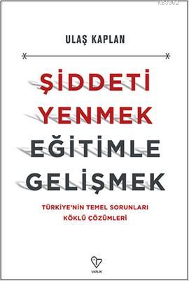 Şiddeti Yenmek Eğitimle Gelişmek; Türkiye'nin Temel Sorunları Köklü Çözümleri