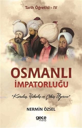 Osmanlı İmpatorluğu - Tarih Öğretisi; 4 Kuruluş, Yükseliş ve Çöküş Üzerine