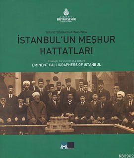 Bir Fotoğrafın Aynasında İstanbul'un Meşhur Hattatları; Through the Mirror of a Picture Eminent Calligraphers of Istanbul