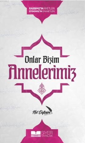 Onlar Bizim Annelerimiz Not Defterim; Rabbimizin Ayetleri Efendimizin Emanetleri