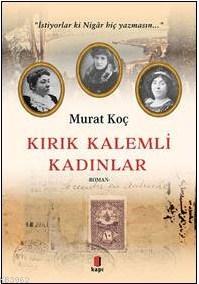 Kırık Kalemli Kadınlar; İstiyorlar ki Nigâr Hiç Yazmasın