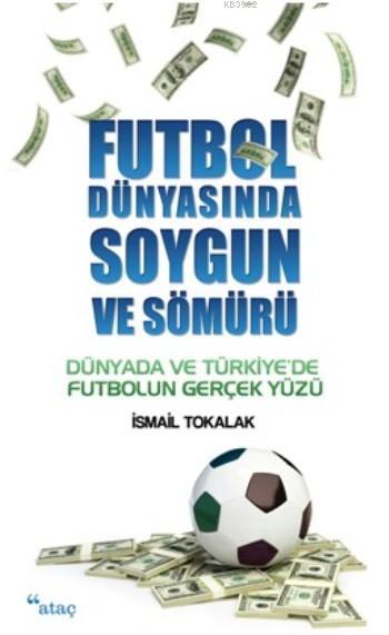 Futbol Dünyasında Soygun Ve Sömürü; Dünyada Ve Türkiye'de Futbolun Gerçek Yüzü