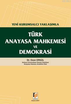 Yeni Kurumsalcı Yaklaşımla Türk Anayasa Mahkemesi ve Demokrasi