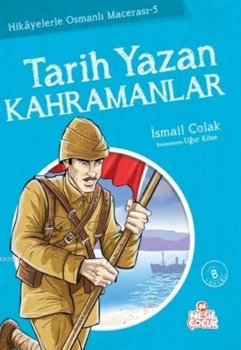 Tarih Yazan Kahramanlar; Hikayelerle Osmanlı Macerası 5