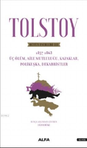 Tolstoy Bütün Eserleri - 1857-1863; Üç Ölüm - Aile Mutluluğu - Kazaklar - Polikuşka - Dekabristler