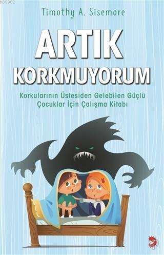 Artık Korkmuyorum; Korkularının Üstesinden Gelebilen Güçlü Çocuklar İçin Çalışma Kitabı