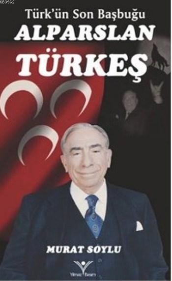 Alparslan Türkeş; Türk'ün Son Başbuğu