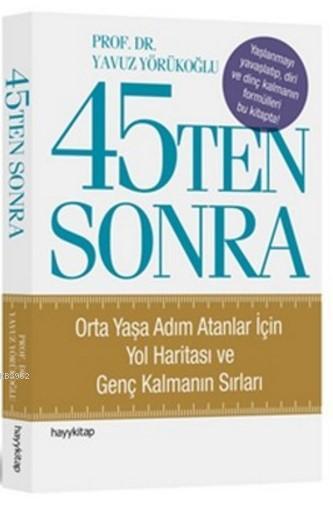 45Ten Sonra; Orta Yaşa Adım Atanlar İçin Yol Haritası ve Genç Kalmanın Sırları