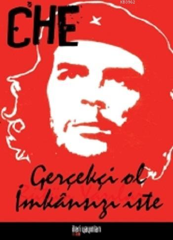 Che - Gerçekçi Ol İmkansızı İste