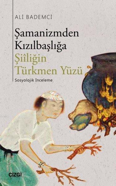 Şamanizmden Kızılbaşlığa; Şiiliğin Türkmen Yüzü