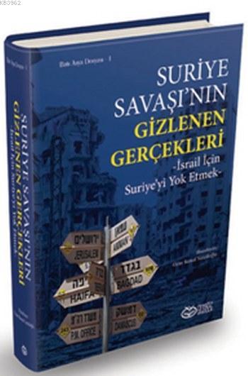 Suriye Savaşı'nın Gizlenen Gerçekleri; İsrail için Suriye'yi Yok Etmek