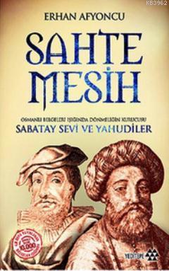 Sahte Mesih; Osmanlı Belgeleri Işığında Dönmeliğin Kurucusu Sabatay Sevi ve Yahudiler