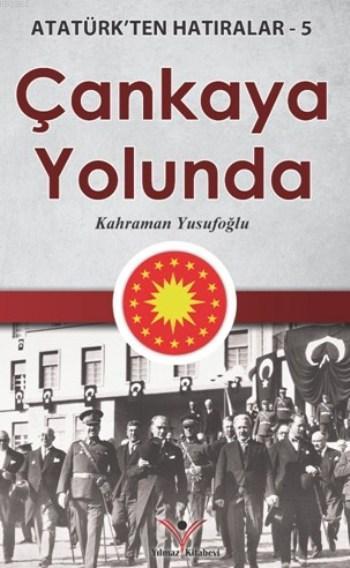 Çankaya Yolunda; Atatürk'ten Hatıralar 5