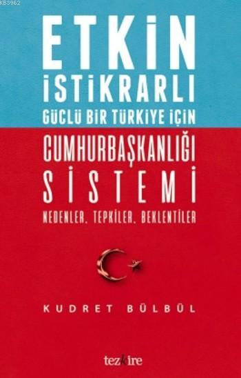 Cumhurbaşkanlığı Sistemi Nedenler Tepkiler Beklentiler; Etkin İstikrarlı Güçlü Bir Türkiye için