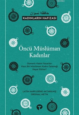 Öncü Müslüman Kadınlar - Kadınların Hafızası; Osmanlı Kadın Yazarları Nasıl Bir Müslüman Kadın Geleneği Hayal Ettiler?
