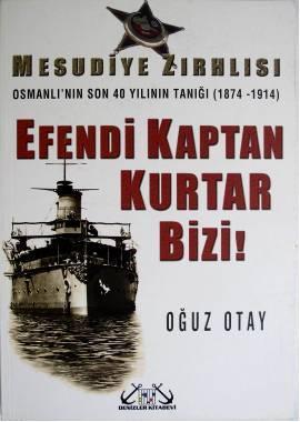 Efendi Kaptan Kurtar Bizi!; Mesudiye Zırhlısı - Osmanlı'nın Son 40 Yılının Tanığı 1874-1914