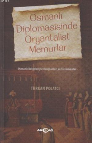Osmanlı Diplomasisinde Oryantalist Memurlar; Osmanlı Belgeleriyle Diloğlanları ve Tercümanlar