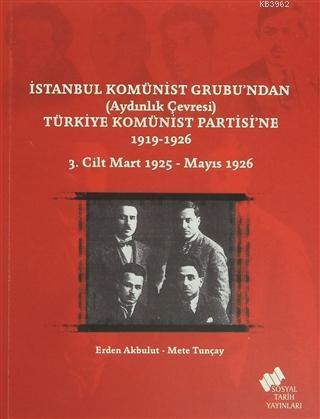 İstanbul Komünist Grubu'ndan 'Aydınlık Çevresi' Türkiye Komünist Partisi'ne 1919-1926 3. Cilt