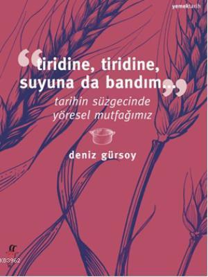 Tiridine, Tiridine, Suyuna da Bandım...; Tarihin Süzgecinde Yöresel Mutfağımız