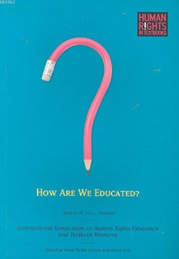 How Are We Educated?; International Symposium on Human Rights Education and Textbook Research (Human Rights in Textbooks)