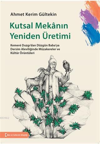 Kutsal Mekanın Yeniden Üretimi Kemere Duzgı'dan Düzgün Baba'ya Dersim Aleviliğinde Müzakereler ve Kültür Örüntüleri