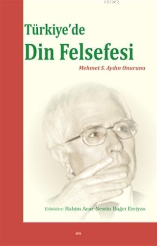 Türkiye'de Din Felsefesi; Mehmet S. Aydın Onuruna