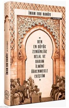 İmam Ebu Hanifeye Armağan (Ajanda); "En Büyük Zenginliğe Helal ve Haram İlmini Öğrenmekle Eriştim."