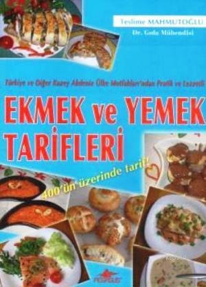 Ekmek ve Yemek Tarifleri; Türkiye ve Diğer Kuzey Akdeniz Ülke Mutfakları'ndan Pratik ve Lezzetli