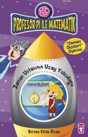 Zaman Ustasının Uzay Yolculuğu - Zaman Ölçüleri Öyküsü; Profesör Pi ile Matematik - 1, +9 Yaş