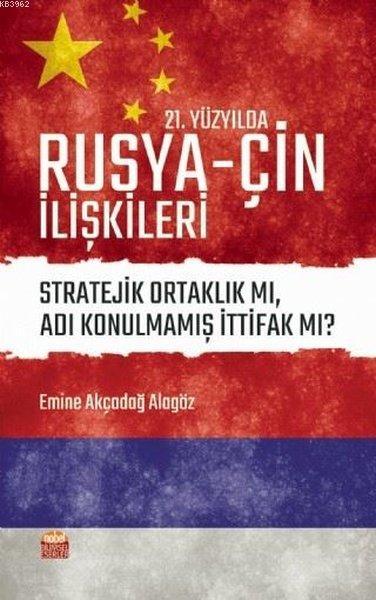 21. Yüzyılda Rusya - Çin İlişkileri Stratejik Ortaklık mı Adı Konulmamış İttifak mı?