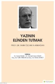Yazının Elinden Tutmak Prof. Dr. Tarık Özcan'a Armağan