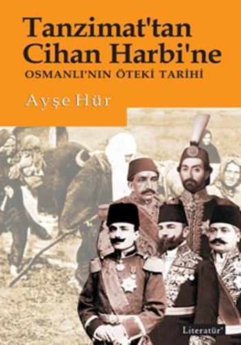 Tanzimat'tan Cihan Harbi'ne; Osmanlı'nın Öteki Tarihi
