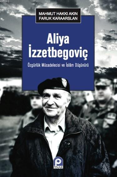 Aliya İzzetbegoviç; Özgürlük Mücadelecisi ve İslam Düşünürü