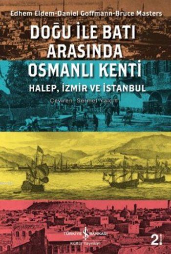 Doğu ile Batı Arasında Osmanlı Kenti; Halep, İzmir ve İstanbul