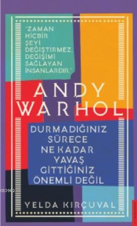 Andy Warhol-Durmadığınız Sürece Ne Kadar Yavaş Gittiğiniz Önemli Değil