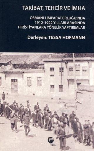 Takibat, Tehcir ve İmha; Osmanlı İmparatorluğu'nda 1912-1922 Yılları Arasında Hristiyanlara Yönelik Yaptırımlar