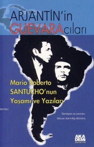 Arjantin'in Guevaracıları; Mario Roberto Santucho'nun Yaşamı ve Yazıları