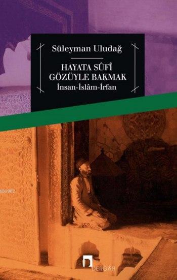 Hayata Sûfî Gözüyle Bakmak; İnsan - İslâm - İrfan