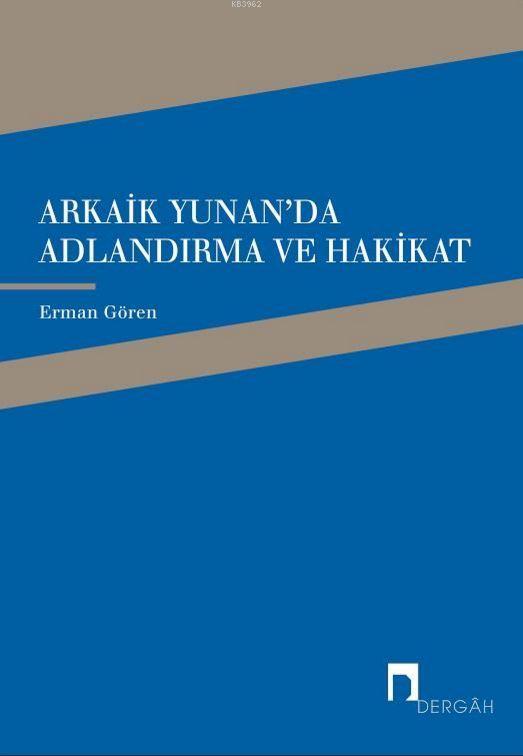 Arkaik Yunan'da Adlandırma ve Hakikat; Arkaik Yunan Şiirinde Ad, Adlandırma ve Hakikat İlişkisi