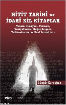 Hitit Tarihî ve İdarî Kil Kitaplar; (Yaşam Hikâyesi, Ferman, Vasiyetname, Bağış Belgesi, Talimatname ve Kral İcraatları)