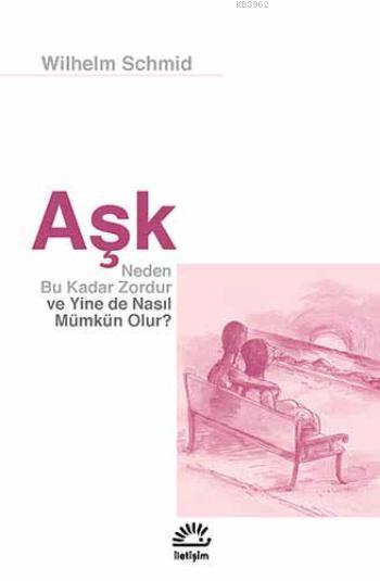 Aşk; Neden Bu Kadar Zordur ve Yine de Nasıl Mümkün Olur?