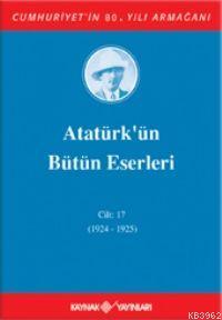 Atatürk'ün Bütün Eserleri (Cilt 17); (1924 - 1925)