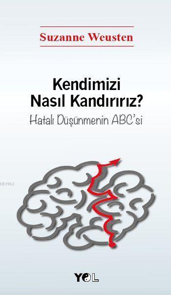 Kendimizi Nasıl Kandırırız?; Hatalı Düşünmenin ABC'si