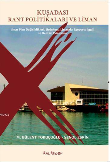 Kuşadası Rant Politikaları ve Liman; İmar Plan Değişiklikleri, Uydukent,  Limanda Egeports İşgali ve Kentsel Dönüşüm