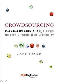 Crowdsourcing; Kalabalıkların Gücü, Bir İşin Geleceğine Nasıl Şekil Verebilir?