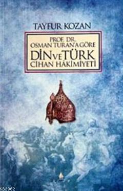 Prof. Dr.Osman Turan'a Göre Din ve Türk Cihan Hakimiyeti