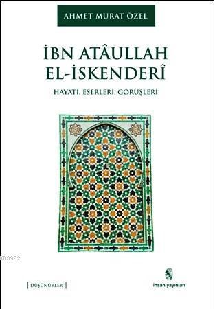 İbn Ataullah El-İskenderi; Hayatı, Eserleri, Görüşleri