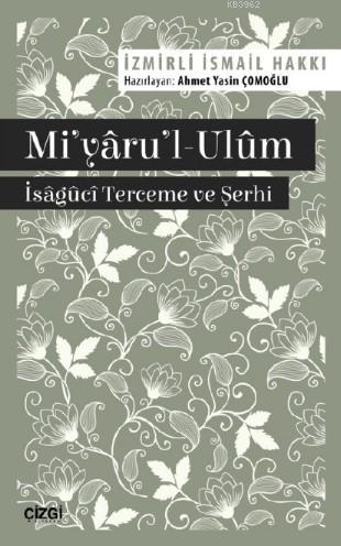 Mi'yâru'l-Ulûm - Îsâgûcî Terceme ve Şerhi