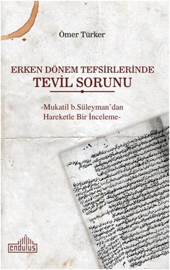 Erken Dönem Tefsirlerinde Tevil Sorunu; -Mukatil b. Süleyman'dan Hareketle Bir İnceleme-